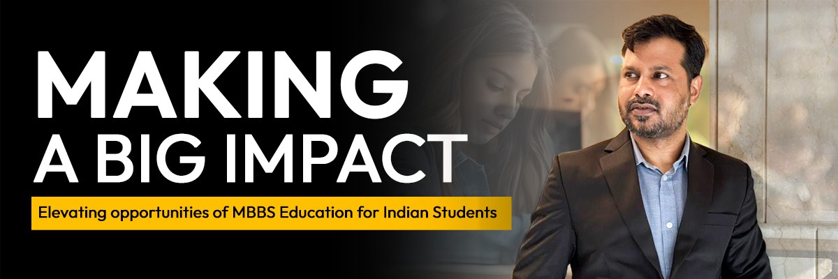 Making a Big Impact - Elevating opportunities of MBBS Education for Indian Students